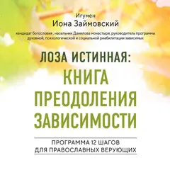 Лоза истинная: книга преодоления зависимости