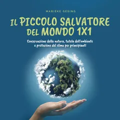 Il piccolo salvatore del mondo 1x1: Conservazione della natura, tutela dell'ambiente e protezione del clima per principianti