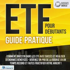 ETF POUR DÉBUTANTS - Guide Pratique: Comment investir dans les ETF avec succès et réaliser d'énormes bénéfices - Devenez un pro de la bourse en un temps record et faites fructifier votre argent