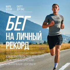 Бег на личный рекорд. Как реализовать свой потенциал, не жертвуя физическим и ментальным здоровьем