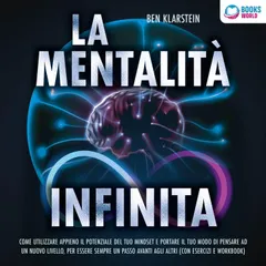La mentalità infinita: Come utilizzare appieno il potenziale del tuo mindset, portare il tuo modo di pensare ad un nuovo livello ed essere sempre un passo avanti agli altri