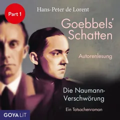 Goebbels' Schatten. Die Naumann-Verschwörung. Ein Tatsachenroman (Part 1)
