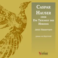 Caspar Hauser oder die Trägheit des Herzens