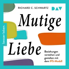 Mutige Liebe. Beziehungen verstehen und gestalten mit dem IFS-Modell