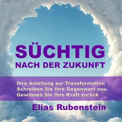 Süchtig nach der Zukunft: Ihre Anleitung zur Transformation