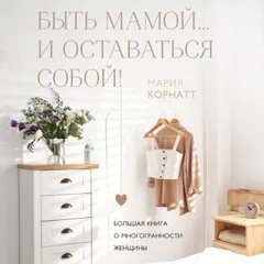 Быть мамой...и оставаться собой! Большая книга о многогранности женщины