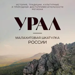 Урал — малахитовая шкатулка России. История, традиции, культурные и природные достопримечательности региона