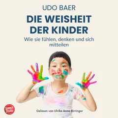 Die Weisheit der Kinder - Wie sie fühlen, denken und sich mitteilen