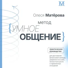 Метод «Умное общение»: практическое руководство для достижения финансовой свободы, уверенности в себе, личностного роста и гармоничных отношений