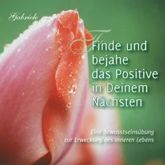 Finde und bejahe das Positive in Deinem Nächsten