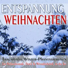 Entspannung "Weihnachten" - Traumhafte Winter-Phantasiereisen mit Autosuggestion - Zum Weihnachtsmarkt, Durch die Winterlandschaft, An der See