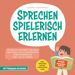 Sprechen spielerisch erlernen: Die besten Logopädie Übungen und Spiele zur kindgerechten Sprachförderung - von 4 bis 10 Jahren - mit Pädagogen entwickelt - inkl. Vorlagen, Audios, Checklisten u.v.m.