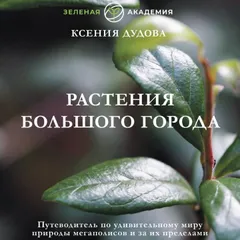 Растения большого города. Путеводитель по удивительному миру природы мегаполисов и за их пределами