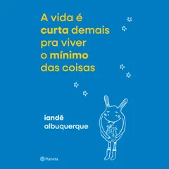 A vida é curta demais pra viver o mínimo das coisas