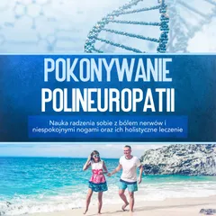Pokonywanie polineuropatii: Nauka radzenia sobie z bólem nerwów i niespokojnymi nogami oraz ich holistyczne leczenie       Ask ChatGPT