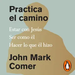Practica el camino: Vive con Jesús, Sé como él, Sigue sus enseñanzas
