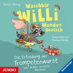 Waschbär Willi Wunderquatsch. Die Erfindung der Trompetenwurst und weitere verrückte Geschichten