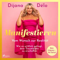 Manifestieren. Vom Wunsch zur Realität - wie es wirklich gelingt, dein Traumleben zu erschaffen