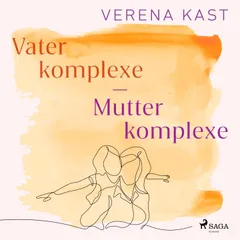 Vaterkomplexe - Mutterkomplexe: Wege zur eigenen Identität