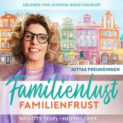 Familienlust, Familienfrust: Unterhaltungsroman für Frauen (Juttas Freundinnen 2)