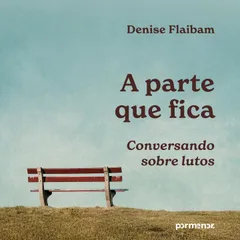 A parte que fica: conversando sobre lutos