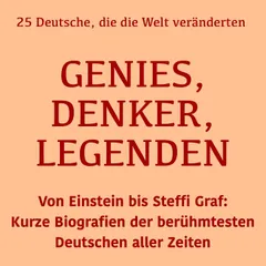 Genies, Denker, Legenden: 25 Deutsche, die die Welt veränderten
