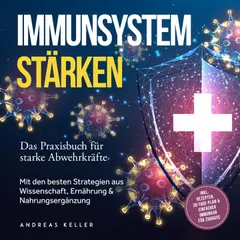 Immunsystem stärken: Das Praxisbuch für starke Abwehrkräfte – Mit den besten Strategien aus Wissenschaft, Ernährung & Nahrungsergänzung – inkl. Rezepten, 30-Tage-Plan & einfacher Immunkur für zuhause
