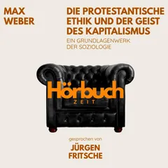 Die protestantische Ethik und der Geist des Kapitalismus. Ein Grundlagenwerk der Soziologie.