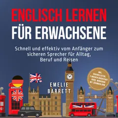 Englisch lernen für Erwachsene: Schnell und effektiv vom Anfänger zum sicheren Sprecher für Alltag, Beruf und Reisen - inkl. Vokabellisten, 2 Wochen Quickstart Guide, Workbook mit Lösungen uvm.