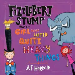 Fizzlebert Stump and the Girl Who Lifted Quite Heavy Things