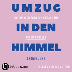 Umzug in den Himmel - Ein Hörbuch über den Umgang mit Tod und Trauer