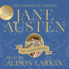 The Complete Novels of Jane Austen 250th Anniversary Edition with Bonus Material, Interviews and More