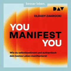 You Manifest You. Wie du selbstbestimmt und authentisch dein bestes Leben manifestierst