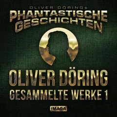 Phantastische Geschichten, Oliver Döring - Gesammelte Werke 1