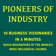 Pioneers of Industry – 10 Business Visionaries in 5 Minutes