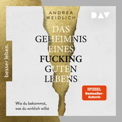 Das Geheimnis eines fucking guten Lebens. Wie du bekommst, was du wirklich willst.