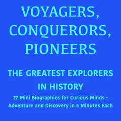 Voyagers, Conquerors, Pioneers – The Greatest Explorers in History
