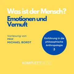 Was ist der Mensch 03: Emotionen und Vernuft