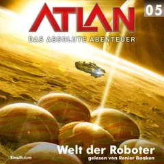 Atlan - Das absolute Abenteuer 05: Welt der Roboter