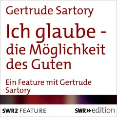 Ich glaube - die Möglichkeit des Guten