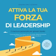 Attiva la tua FORZA di leadership – Il mentore personale per giovani leader: Come guidare il tuo team con sicurezza, determinazione & competenza verso il successo duraturo – Con workbook ed esercizi pratici