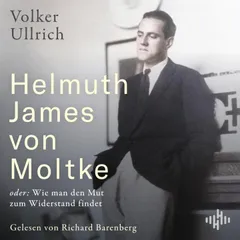 Helmuth James von Moltke: oder: Wie man den Mut zum Widerstand findet