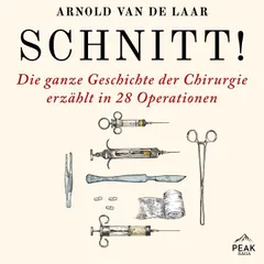Schnitt! Die ganze Geschichte der Chirurgie erzählt in 28 Operationen