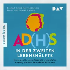 AD(H)S in der zweiten Lebenshälfte. Strategien für einen lebenslang erfolgreichen Umgang mit einer besonderen Art zu sein