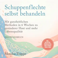 Schuppenflechte selbst behandeln – Das Praxisbuch: Mit ganzheitlichen Methoden in 6 Wochen zu gesünderer Haut und mehr Lebensqualität– inkl. Rezepten, Checklisten, Anti-Stress-Tools uvm.