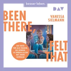 Been there, felt that. Das Buch für alle Frauen, die denken, sie wären allein mit ihren Gefühlen