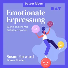 Emotionale Erpressung. Wenn andere mit Gefühlen drohen