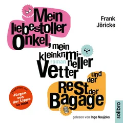 Mein liebestoller Onkel, mein kleinkrimineller Vetter und der Rest der Bagage