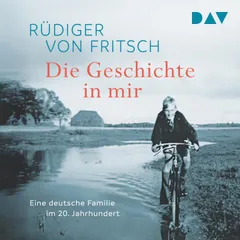 Die Geschichte in mir. Eine deutsche Familie im 20. Jahrhundert