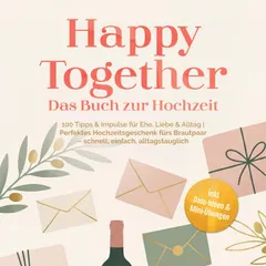 Happy Together – Das Buch zur Hochzeit: 100 Tipps & Impulse für Ehe, Liebe & Alltag | Perfektes Hochzeitsgeschenk fürs Brautpaar – schnell, einfach, alltagstauglich – inkl. Date-Ideen & Mini-Übungen